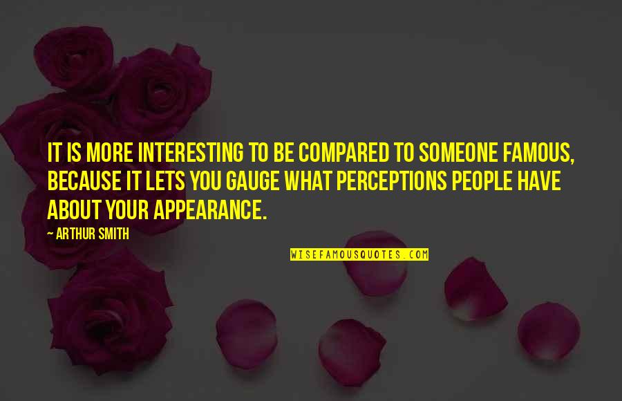 People's Perceptions Quotes By Arthur Smith: It is more interesting to be compared to