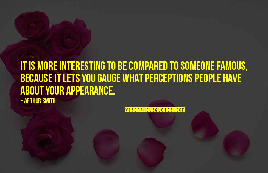 People's Perceptions Quotes By Arthur Smith: It is more interesting to be compared to People's Perceptions Quotes By Arthur Smith: It is more interesting to be compared to