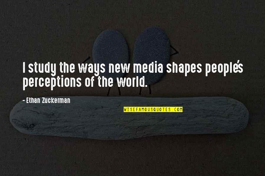 People's Perceptions Quotes By Ethan Zuckerman: I study the ways new media shapes people's