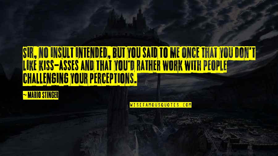 People's Perceptions Quotes By Mario Stinger: Sir, no insult intended, but you said to People's Perceptions Quotes By Mario Stinger: Sir, no insult intended, but you said to