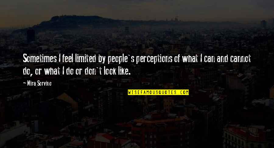 People's Perceptions Quotes By Mira Sorvino: Sometimes I feel limited by people's perceptions of