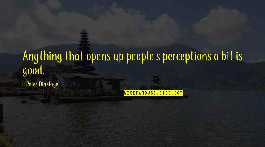 People's Perceptions Quotes By Peter Dinklage: Anything that opens up people's perceptions a bit