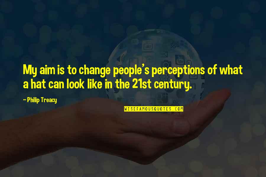 People's Perceptions Quotes By Philip Treacy: My aim is to change people's perceptions of People's Perceptions Quotes By Philip Treacy: My aim is to change people's perceptions of
