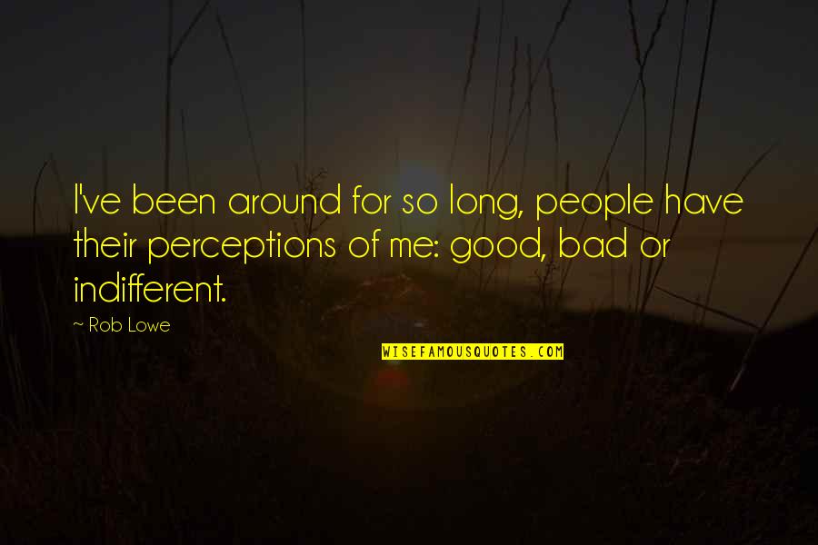 People's Perceptions Quotes By Rob Lowe: I've been around for so long, people have