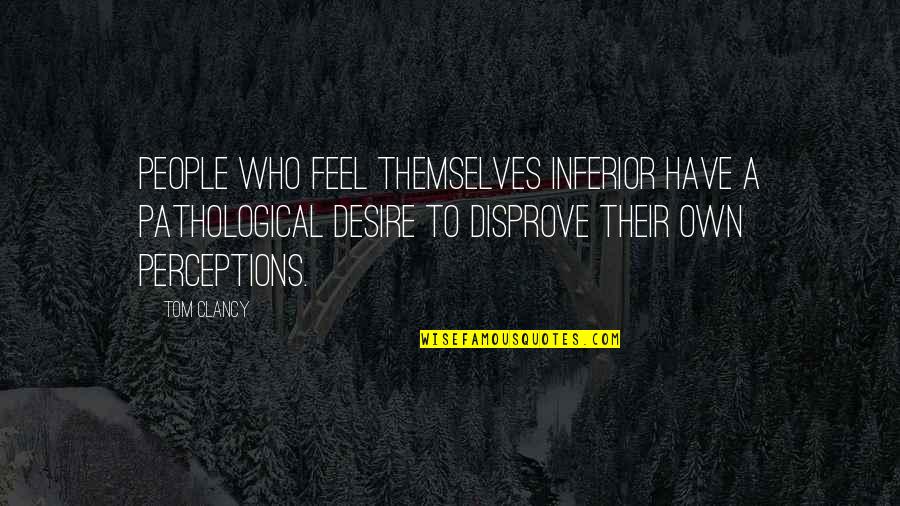 People's Perceptions Quotes By Tom Clancy: People who feel themselves inferior have a pathological