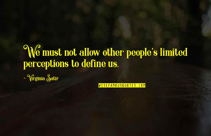 People's Perceptions Quotes By Virginia Satir: We must not allow other people's limited perceptions