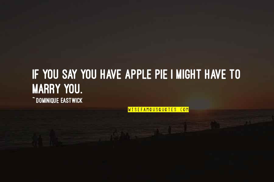 Peoples Personalities Quotes By Dominique Eastwick: If you say you have apple pie I