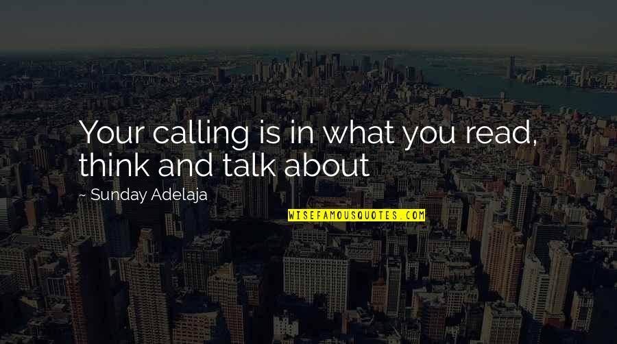 People's Purpose In Your Life Quotes By Sunday Adelaja: Your calling is in what you read, think