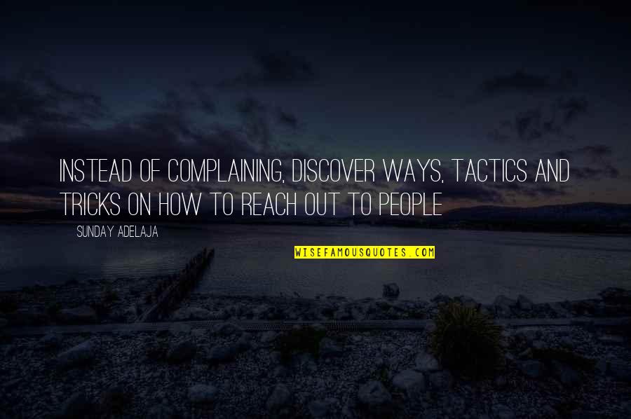 People's Purpose In Your Life Quotes By Sunday Adelaja: Instead of complaining, discover ways, tactics and tricks