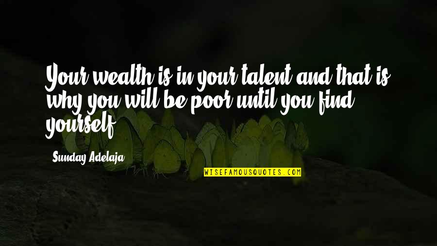 People's Purpose In Your Life Quotes By Sunday Adelaja: Your wealth is in your talent and that
