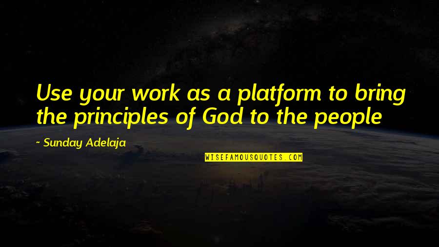 People's Purpose In Your Life Quotes By Sunday Adelaja: Use your work as a platform to bring