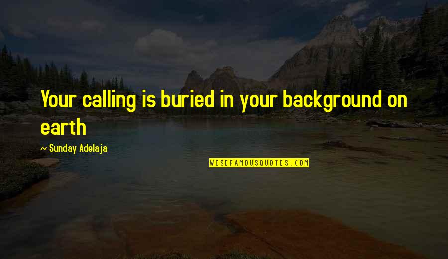 People's Purpose In Your Life Quotes By Sunday Adelaja: Your calling is buried in your background on