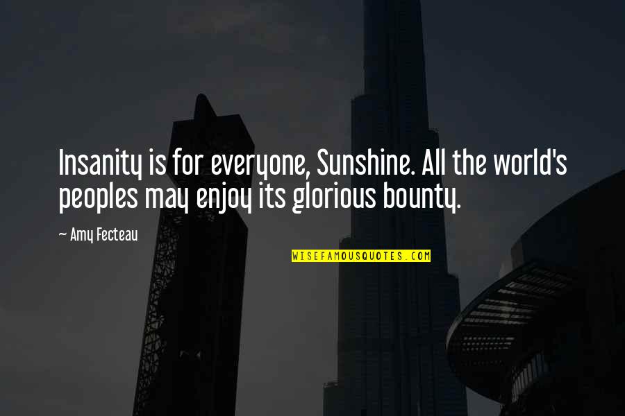 Peoples Quotes By Amy Fecteau: Insanity is for everyone, Sunshine. All the world's