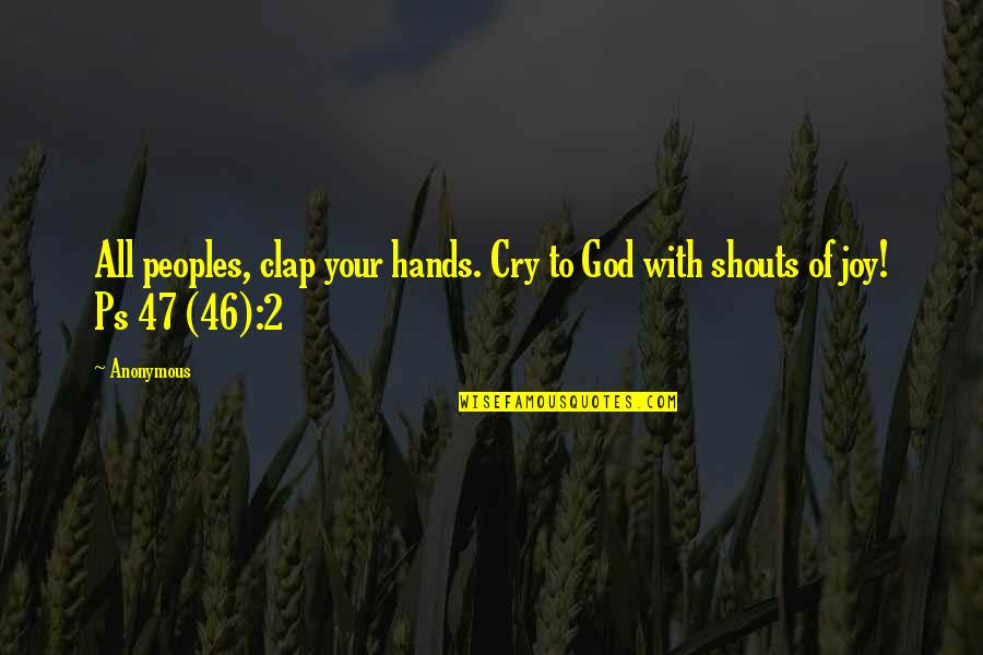 Peoples Quotes By Anonymous: All peoples, clap your hands. Cry to God
