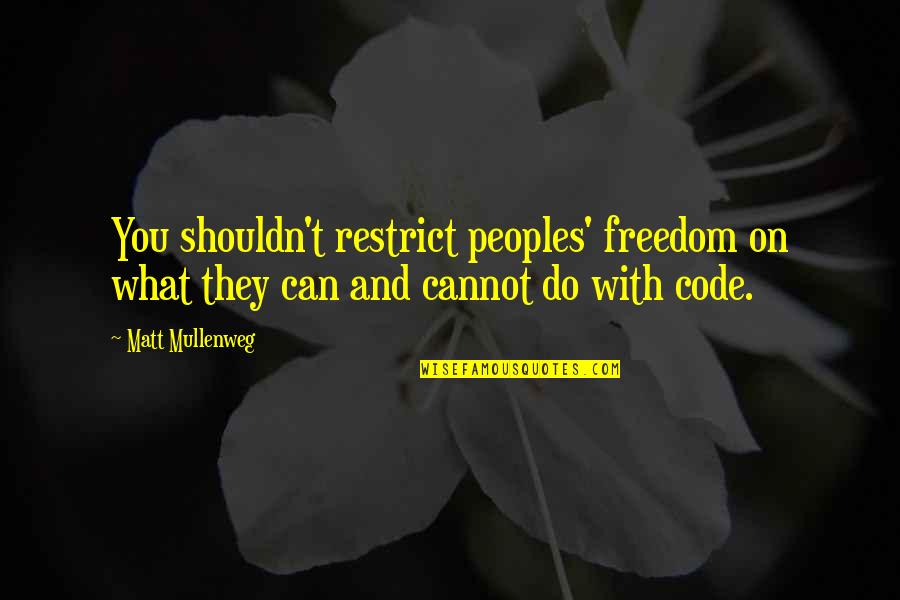 Peoples Quotes By Matt Mullenweg: You shouldn't restrict peoples' freedom on what they