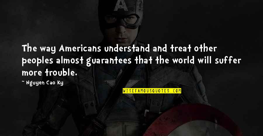 Peoples Quotes By Nguyen Cao Ky: The way Americans understand and treat other peoples