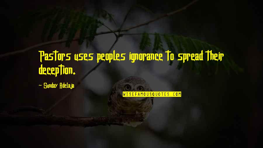 Peoples Quotes Quotes By Sunday Adelaja: Pastors uses peoples ignorance to spread their deception.