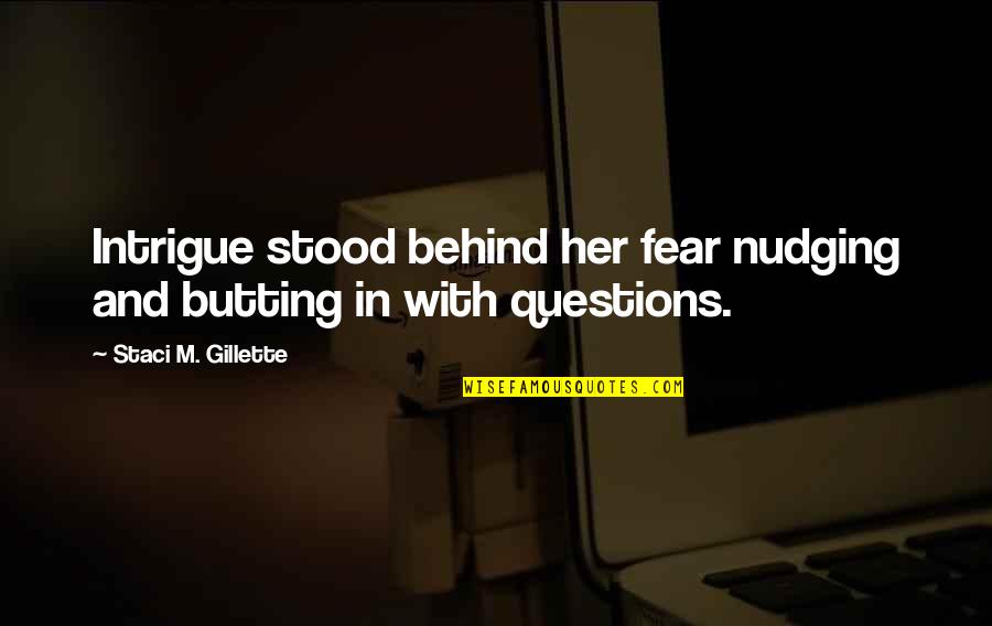 Peoples Status On Facebook Quotes By Staci M. Gillette: Intrigue stood behind her fear nudging and butting