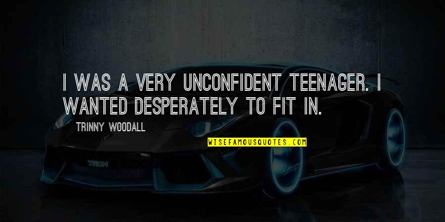 Peoples Status On Facebook Quotes By Trinny Woodall: I was a very unconfident teenager. I wanted