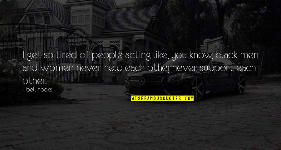 People's Support Quotes By Bell Hooks: I get so tired of people acting like,