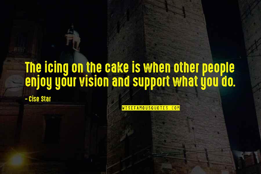 People's Support Quotes By Cise Star: The icing on the cake is when other