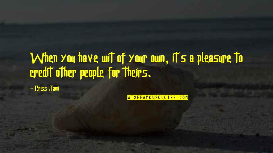 People's Support Quotes By Criss Jami: When you have wit of your own, it's