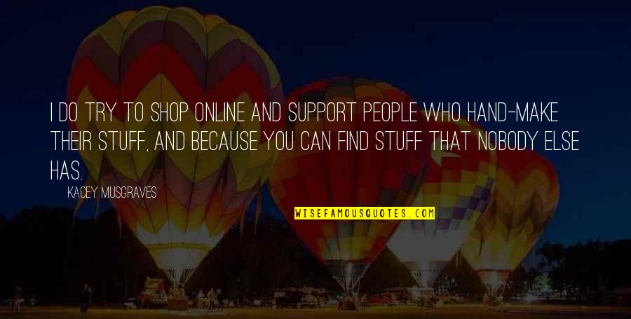 People's Support Quotes By Kacey Musgraves: I do try to shop online and support