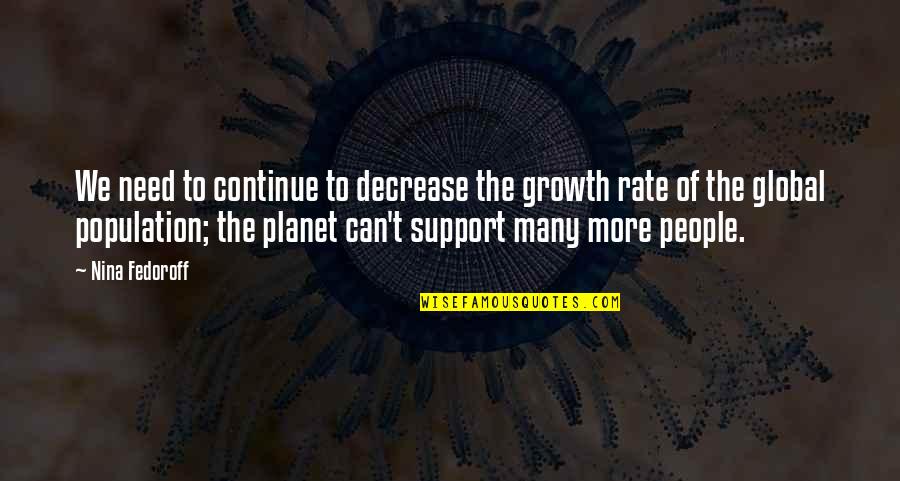 People's Support Quotes By Nina Fedoroff: We need to continue to decrease the growth