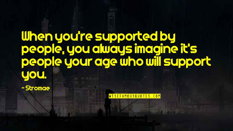 People's Support Quotes By Stromae: When you're supported by people, you always imagine