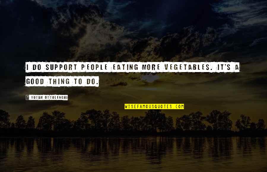 People's Support Quotes By Yotam Ottolenghi: I do support people eating more vegetables. It's