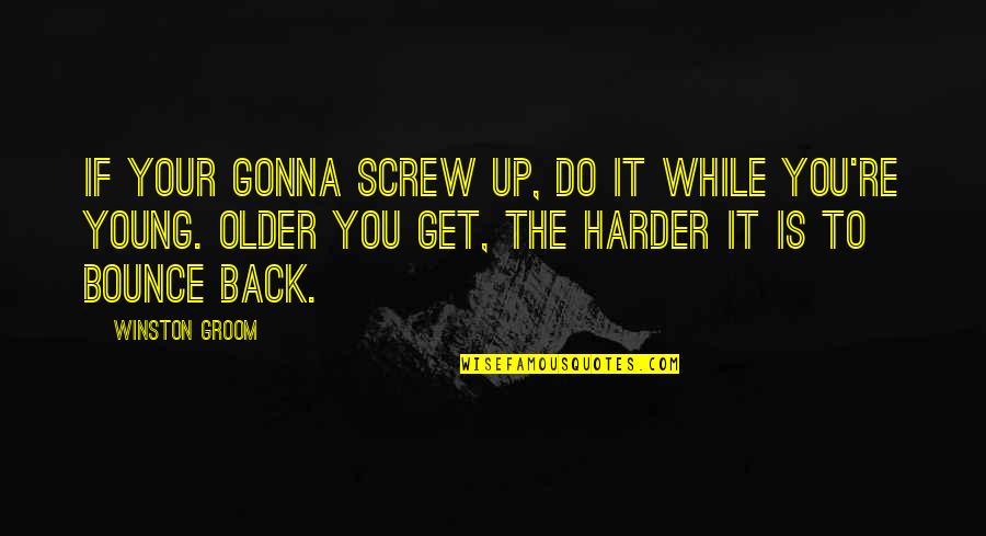 Peoples Uniqueness Quotes By Winston Groom: If your gonna screw up, do it while Peoples Uniqueness Quotes By Winston Groom: If your gonna screw up, do it while