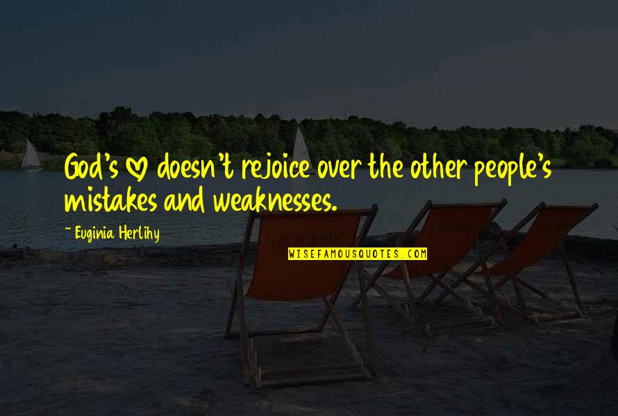 People's Weaknesses Quotes By Euginia Herlihy: God's love doesn't rejoice over the other people's