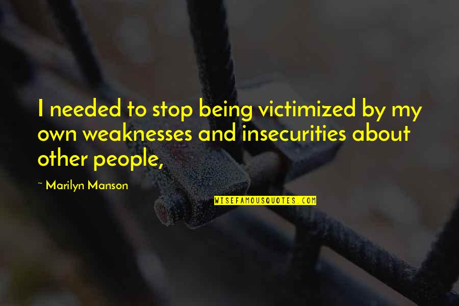 People's Weaknesses Quotes By Marilyn Manson: I needed to stop being victimized by my People's Weaknesses Quotes By Marilyn Manson: I needed to stop being victimized by my