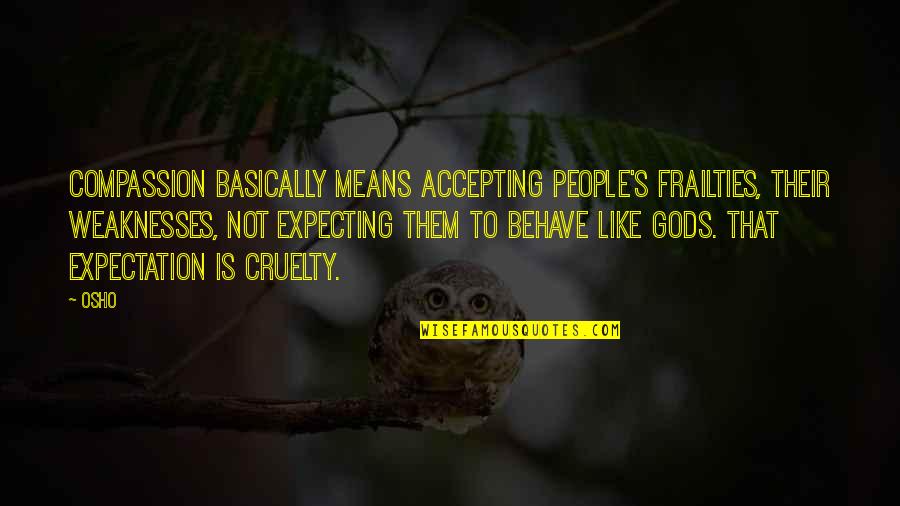 People's Weaknesses Quotes By Osho: Compassion basically means accepting people's frailties, their weaknesses, People's Weaknesses Quotes By Osho: Compassion basically means accepting people's frailties, their weaknesses,