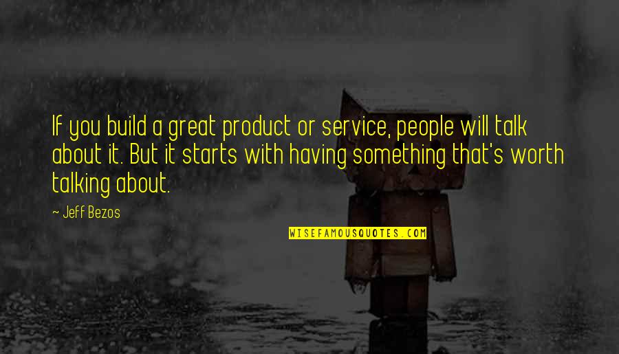 People's Worth Quotes By Jeff Bezos: If you build a great product or service,