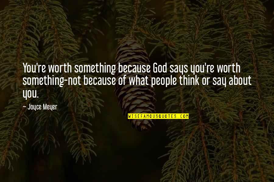 People's Worth Quotes By Joyce Meyer: You're worth something because God says you're worth