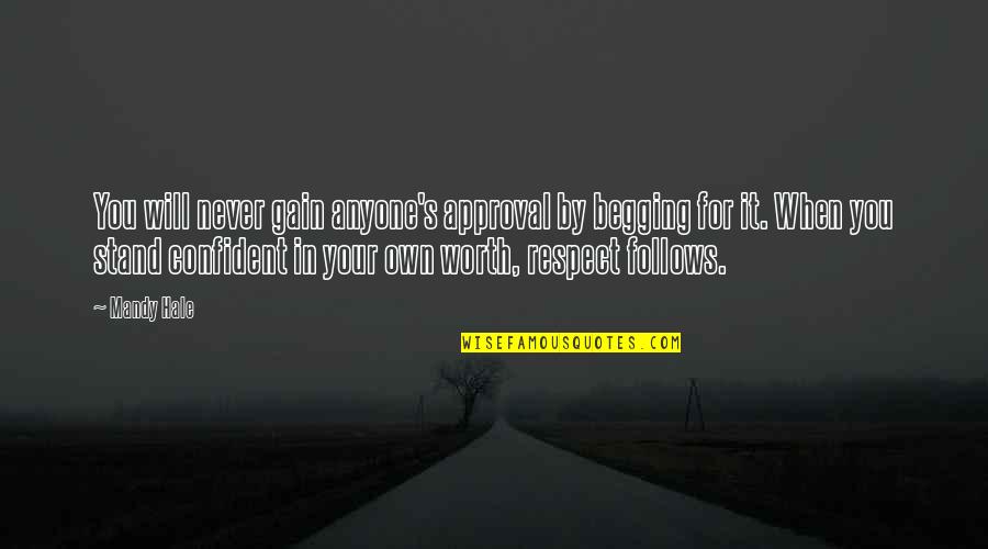 People's Worth Quotes By Mandy Hale: You will never gain anyone's approval by begging