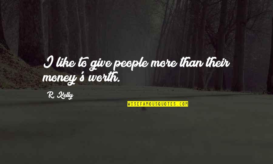 People's Worth Quotes By R. Kelly: I like to give people more than their