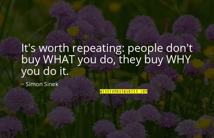 People's Worth Quotes By Simon Sinek: It's worth repeating: people don't buy WHAT you