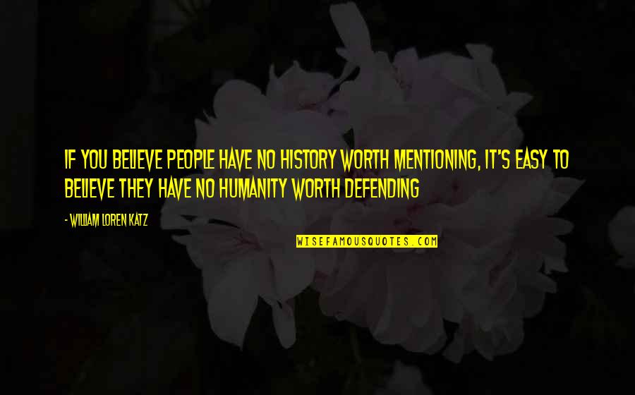 People's Worth Quotes By William Loren Katz: If you believe people have no history worth