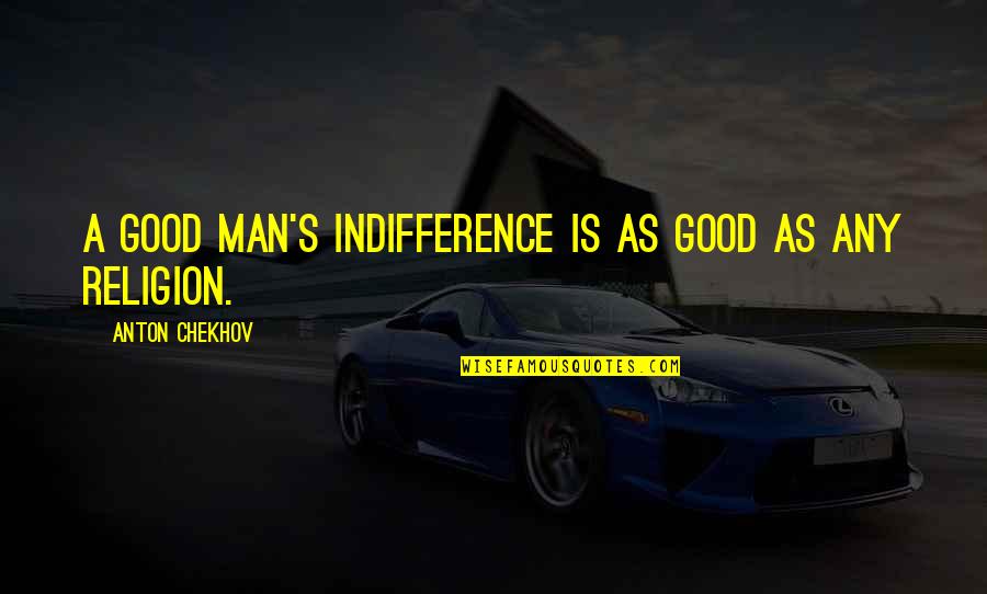Peoplesmart Search Quotes By Anton Chekhov: A good man's indifference is as good as