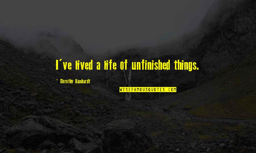 Peoplesoft Quotes By Dorothy Kunhardt: I've lived a life of unfinished things. Peoplesoft Quotes By Dorothy Kunhardt: I've lived a life of unfinished things.