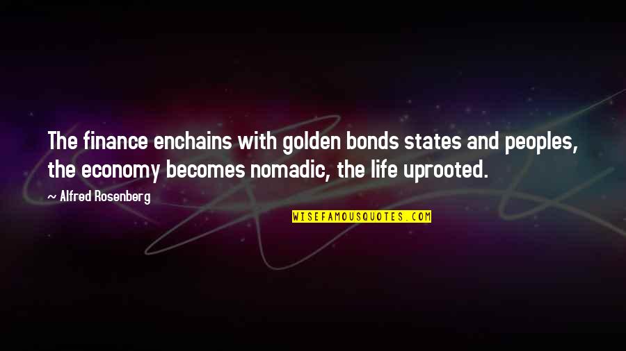 Peoples's Quotes By Alfred Rosenberg: The finance enchains with golden bonds states and