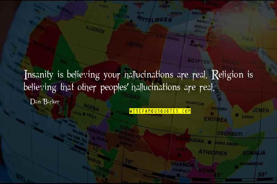 Peoples's Quotes By Dan Barker: Insanity is believing your hallucinations are real. Religion
