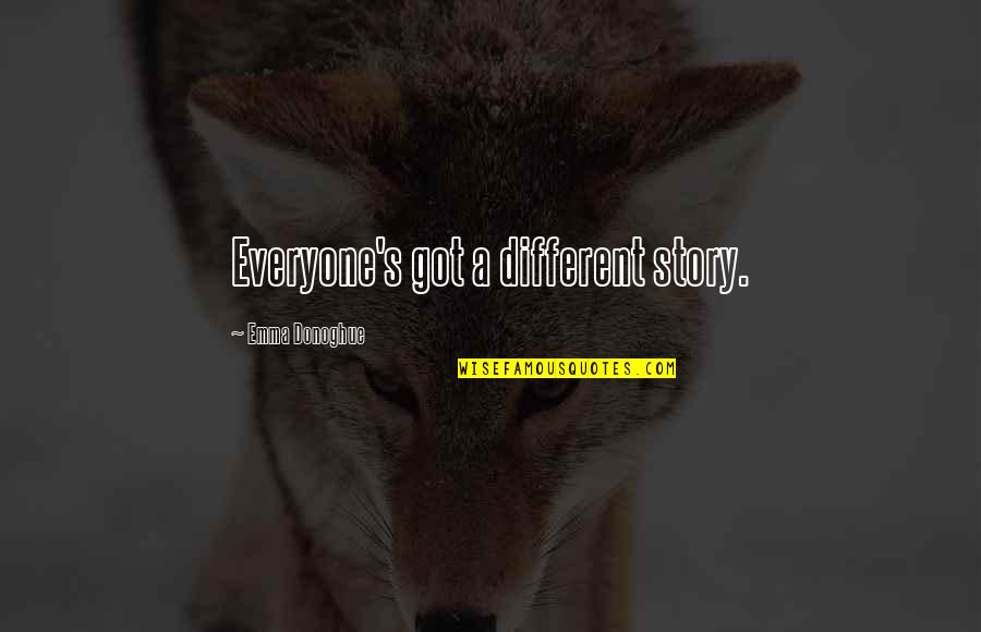 Peoples's Quotes By Emma Donoghue: Everyone's got a different story.