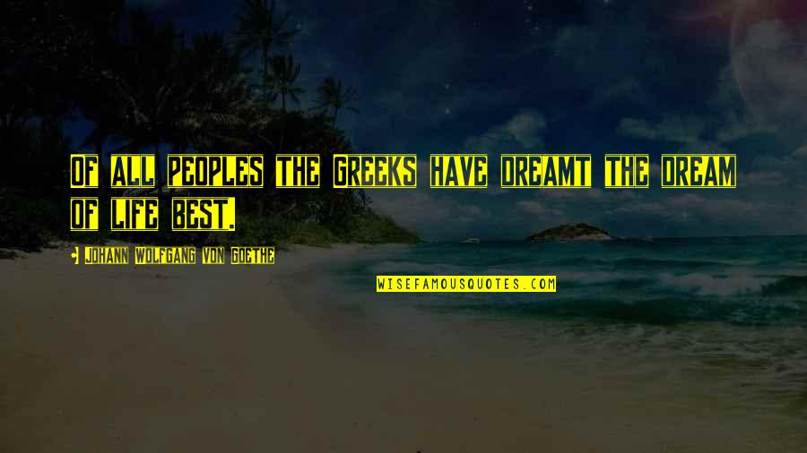 Peoples's Quotes By Johann Wolfgang Von Goethe: Of all peoples the Greeks have dreamt the Peoples's Quotes By Johann Wolfgang Von Goethe: Of all peoples the Greeks have dreamt the