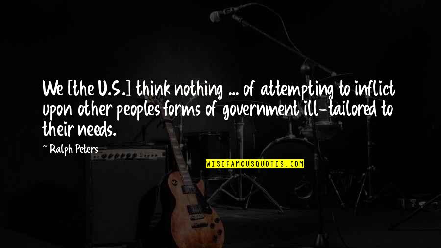 Peoples's Quotes By Ralph Peters: We [the U.S.] think nothing ... of attempting