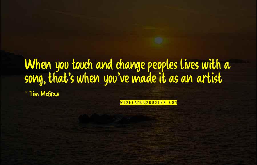 Peoples's Quotes By Tim McGraw: When you touch and change peoples lives with