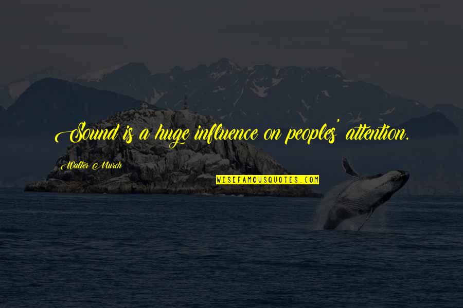 Peoples's Quotes By Walter Murch: Sound is a huge influence on peoples' attention.