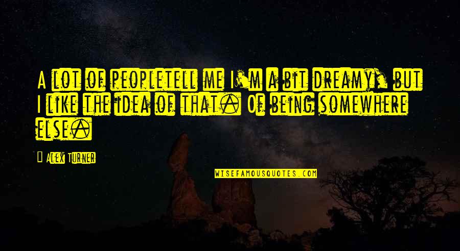 Peopletell Quotes By Alex Turner: A lot of peopletell me I'm a bit